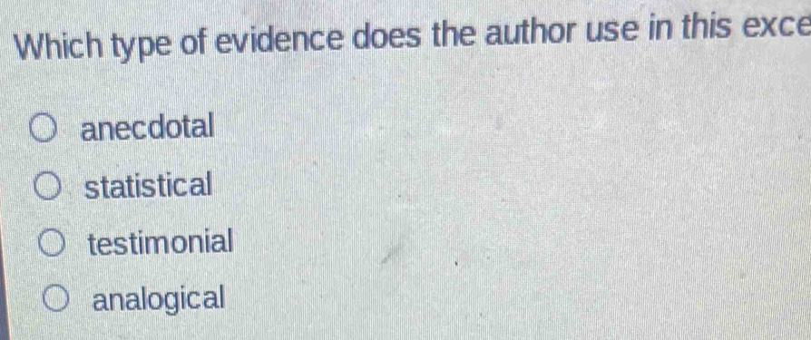 Which type of evidence does the author use in this exce
anecdotal
statistical
testimonial
analogical