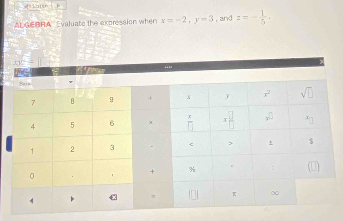 Listen
ALGEBRA Evaluate the expression when x=-2,y=3 , and z=- 1/5 .