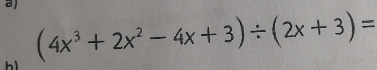 (4x^3+2x^2-4x+3)/ (2x+3)=