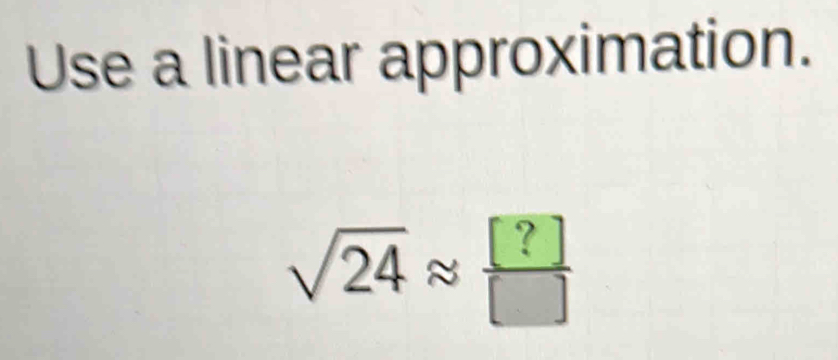 Use a linear approximation.
sqrt(24)approx  [?]/[] 