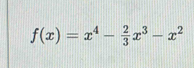 f(x)=x^4- 2/3 x^3-x^2