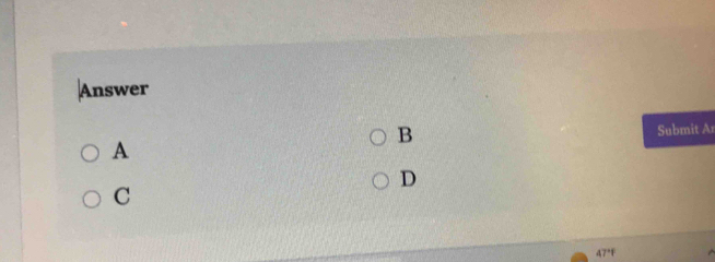 Answer
B
Submit Ar
A
D
C
47°F