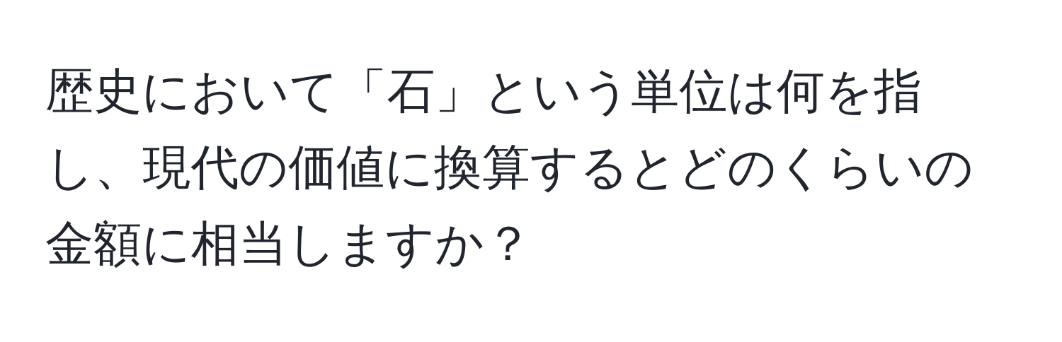 歴史において「石」という単位は何を指し、現代の価値に換算するとどのくらいの金額に相当しますか？