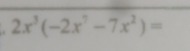 2x^3(-2x^7-7x^2)=