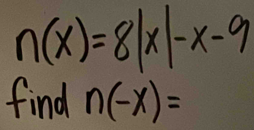 n(x)=8|x|-x-9
find n(-x)=