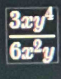  3xy^4/6x^2y 