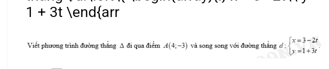 1+3t end  arr 
Viết phương trình đường thắng △ di qua điểm A(4;-3) và song song với đường thắng d:beginarrayl x=3-2t y=1+3tendarray.