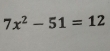 7x^2-51=12