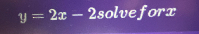 y=2x-2 solveforx