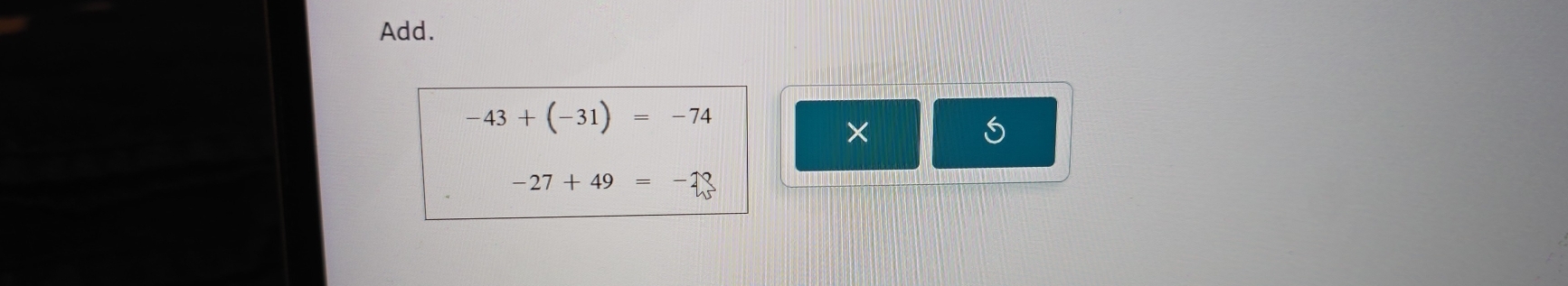 Add.
-43+(-31)=-74
×
-27+49=-23