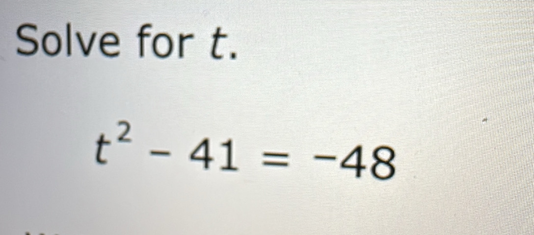 Solve for t.
t^2-41=-48