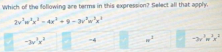 Which of the following are terms in this expression? Select all that apply.
2v^3w^2x^2-4x^2+9-3v^3w^3x^2
-3v^3x^2
-4
w^2
-3v^3w^3x^2