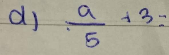 di  a/5 +3=