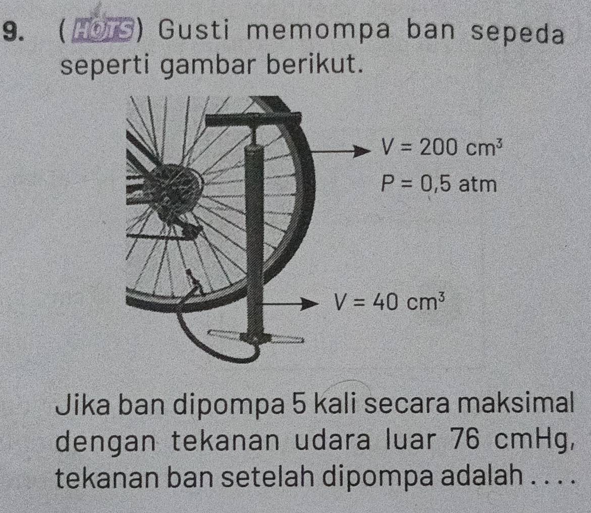 ( 29S) Gusti memompa ban sepeda
seperti gambar berikut.
Jika ban dipompa 5 kali secara maksimal
dengan tekanan udara luar 76 cmHg,
tekanan ban setelah dipompa adalah . . . .