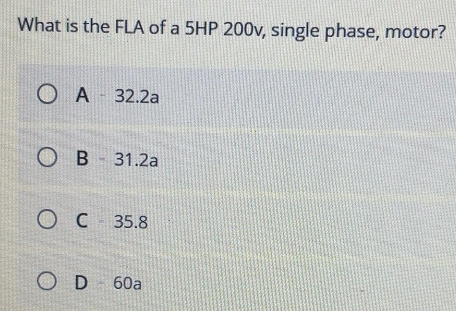 Solved: What is the FLA of a 5HP 200v, single phase, motor? A - 32.2a B ...