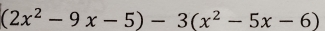 (2x^2-9x-5)-3(x^2-5x-6)