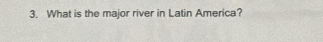 What is the major river in Latin America?