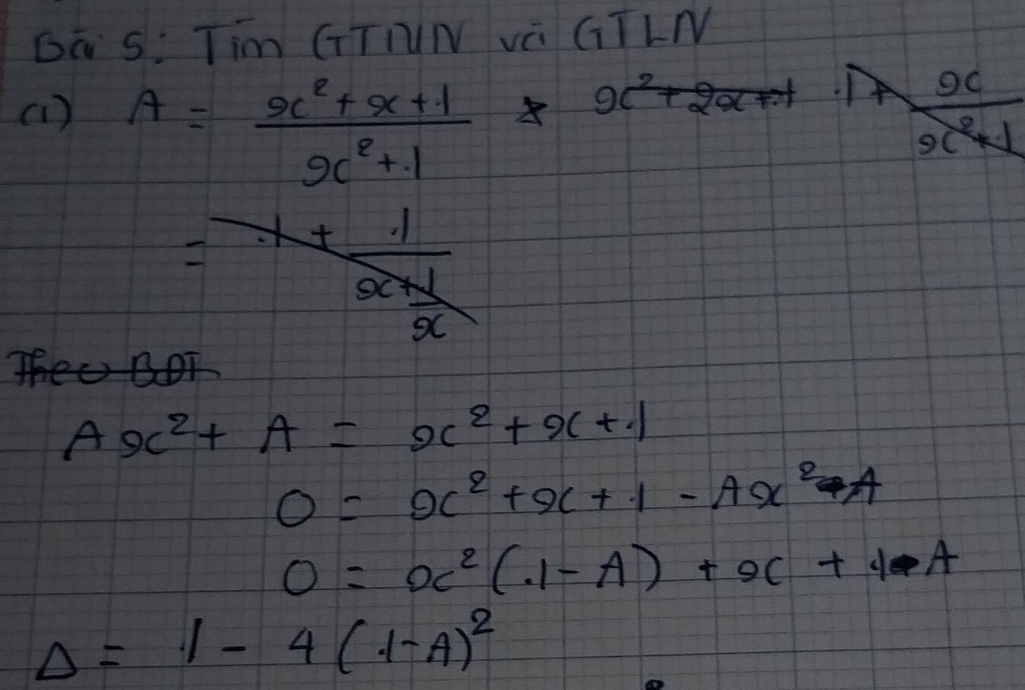 DC S: Tim GTIN VG GTLN 
(1 ) A= (x^2+x+1)/x^2+1 * x^2+2x+1· 1*  x/x^2+1 
=-x+frac 1x+ 1/x 

Ax^2+A=x^2+x+1
0=x^2+x+1-Ax^2-A
0=x^2(1-A)+x+1A
Delta =1-4(1-A)^2