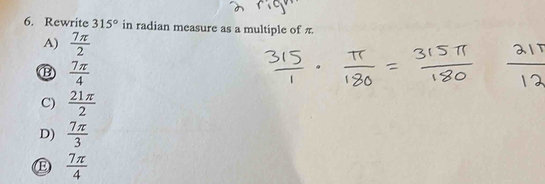 Solved: Rewrite 315° in radian measure as a multiple of π. A) 7π /2 ⑬ ...