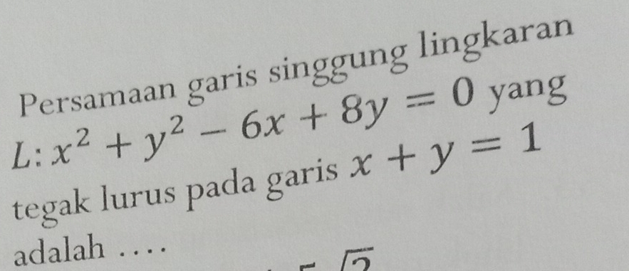 Persamaan garis singgung lingkaran
:x^2+y^2-6x+8y=0 yang^(*) 
tegak lurus pada garis x+y=1
adalah ....