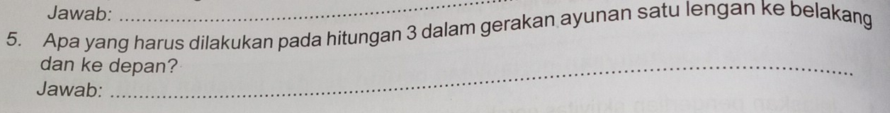 Jawab: 
5. Apa yang harus dilakukan pada hitungan 3 dalam gerakan ayunan satu lengan ke belakang 
dan ke depan? 
Jawab: