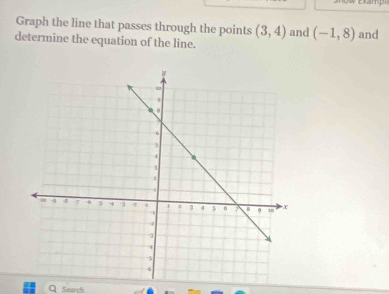 Graph the line that passes through the points (3,4) and (-1,8)
determine the equation of the line. and 
Q Search