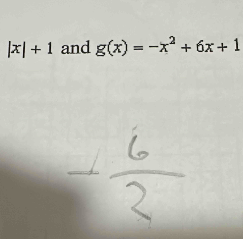 |x|+1 and g(x)=-x^2+6x+1