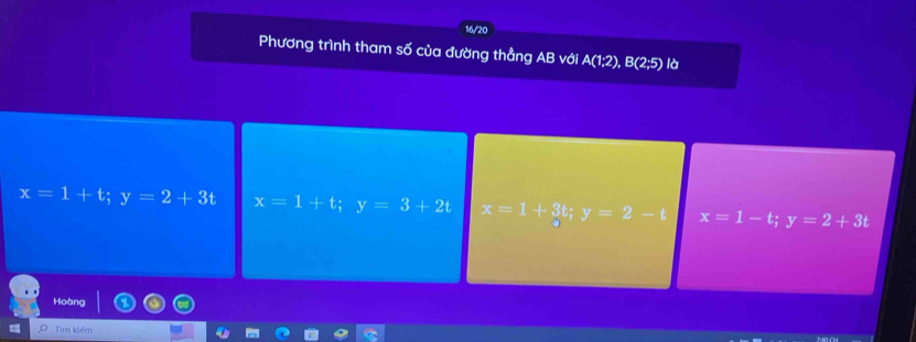 Phương trình tham số của đường thẳng AB với A(1;2), B(2;5) là
x=1+t; y=2+3t x=1+t; y=3+2t x=1+3t; y=2-t x=1-t; y=2+3t
Hoàng
Tìm kiếm