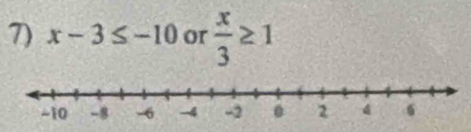 x-3≤ -10 or  x/3 ≥ 1