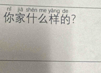 nǐ jiā shén me yàng de