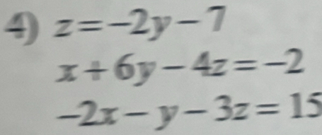 4 z=-2y-7
x+6y-4z=-2
-2x-y-3z=15