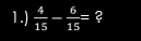 1.)  4/15 - 6/15 = 2