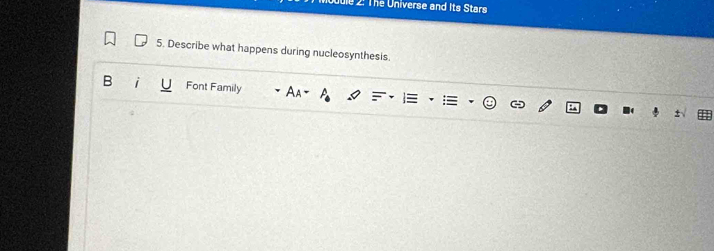 2: The Universe and Its Stars 
5. Describe what happens during nucleosynthesis. 
B Font Family