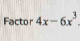 Factor 4x-6x^3.