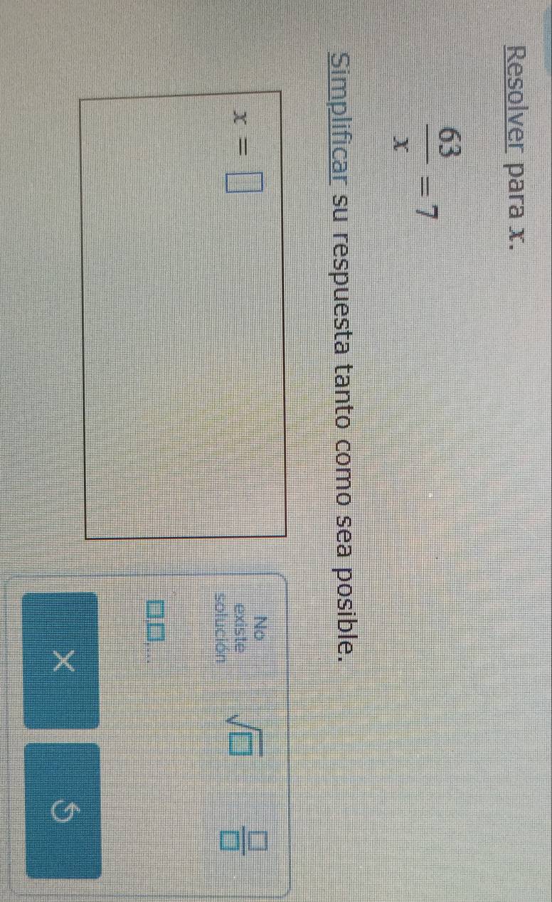 Resolver para x.
 63/x =7
Simplificar su respuesta tanto como sea posible.
x=□
No
existe sqrt(□ )  □ /□  
solución
×