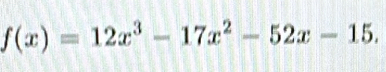 f(x)=12x^3-17x^2-52x-15.