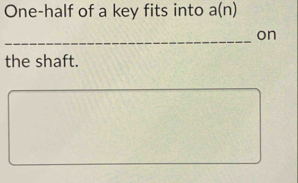 One-half of a key fits into a(n)
_ 
on 
the shaft.