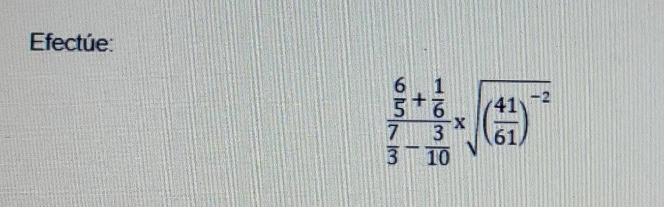 Efectúe:
frac  6/5 + 1/6  7/3 - 3/10 * sqrt((frac 41)61)^-2