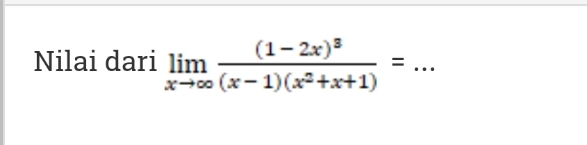 Nilai dari limlimits _xto ∈fty frac (1-2x)^3(x-1)(x^2+x+1)= _