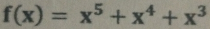 f(x)=x^5+x^4+x^3