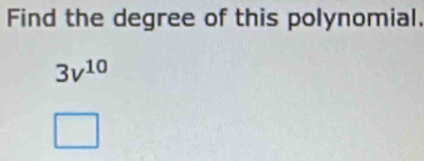 Find the degree of this polynomial.
3v^(10)