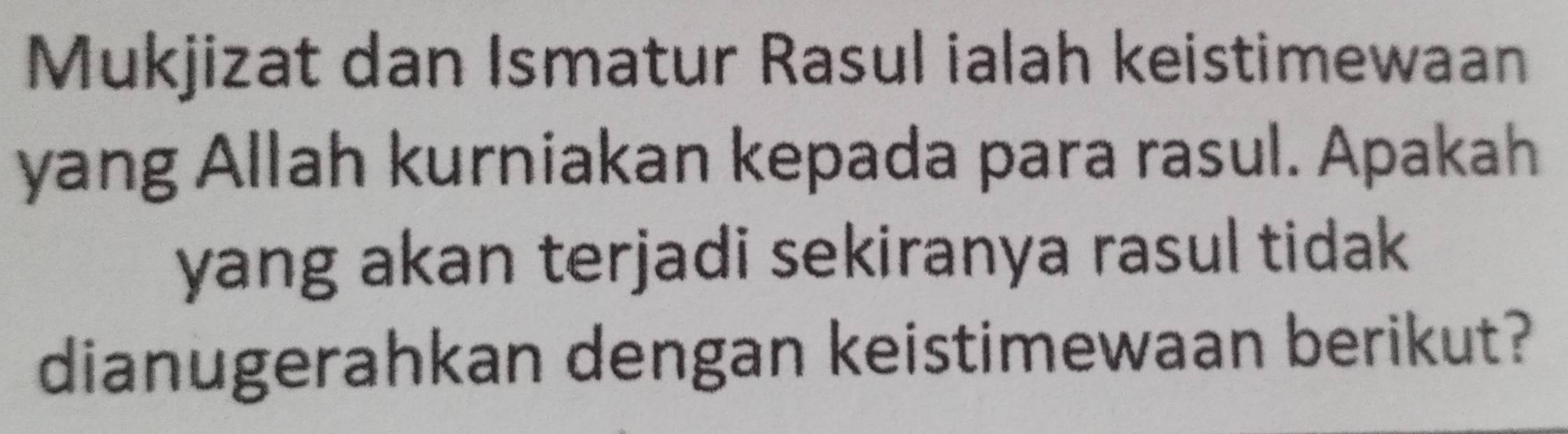 Mukjizat dan Ismatur Rasul ialah keistimewaan 
yang Allah kurniakan kepada para rasul. Apakah 
yang akan terjadi sekiranya rasul tidak 
dianugerahkan dengan keistimewaan berikut?