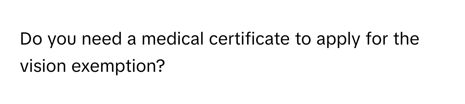 Do you need a medical certificate to apply for the vision exemption?