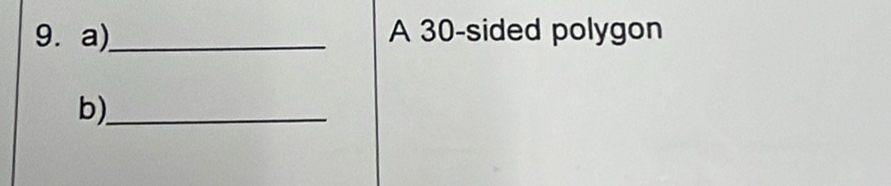 A 30 -sided polygon 
b)_