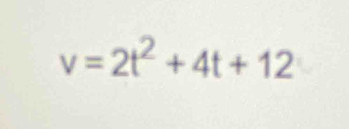 v=2t^2+4t+12