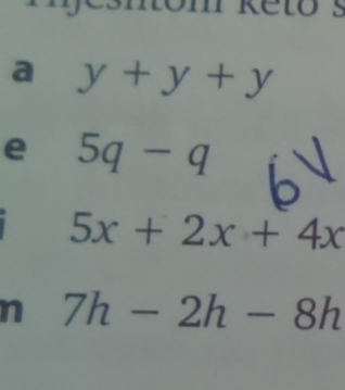 a y+y+y
e 5q-q
5x+2x+4x
n 7h-2h-8h