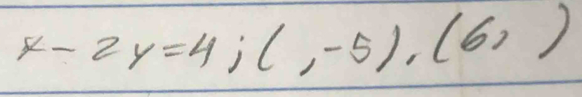 x-2y=4; (,-5),(6,)