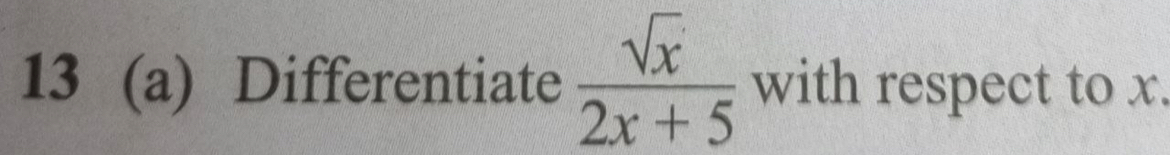 13 (a) Differentiate  sqrt(x)/2x+5  with respect to x.