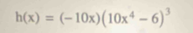 h(x)=(-10x)(10x^4-6)^3