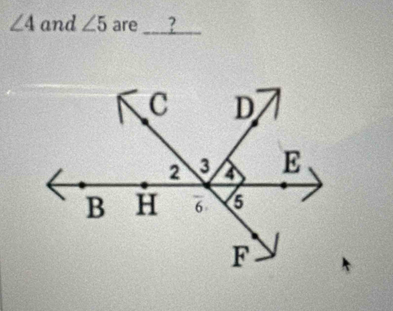 ∠ 4 and ∠ 5 are _?